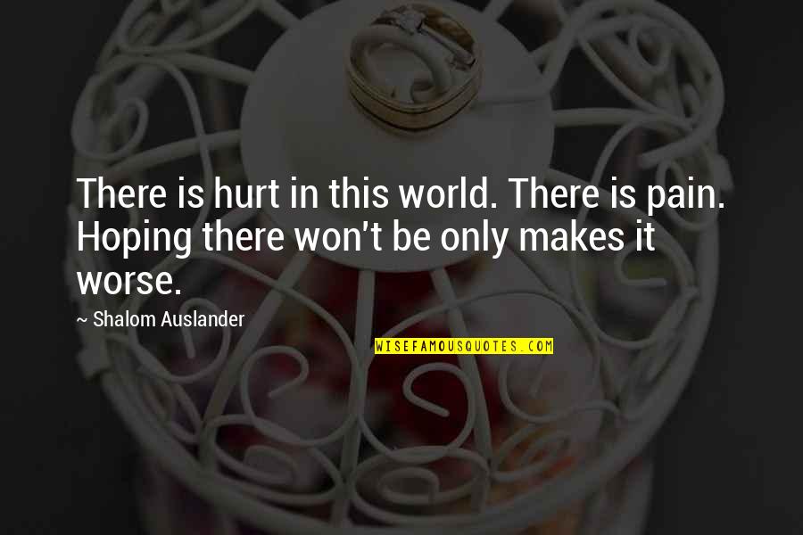 Shalom Quotes By Shalom Auslander: There is hurt in this world. There is