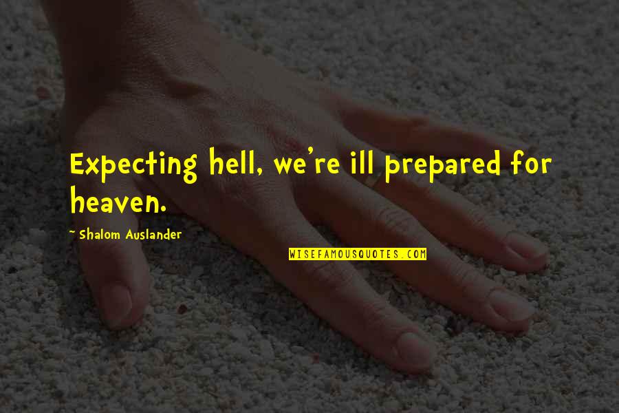 Shalom Quotes By Shalom Auslander: Expecting hell, we're ill prepared for heaven. Shalom Quotes By Shalom Auslander: Expecting hell, we're ill prepared for heaven.