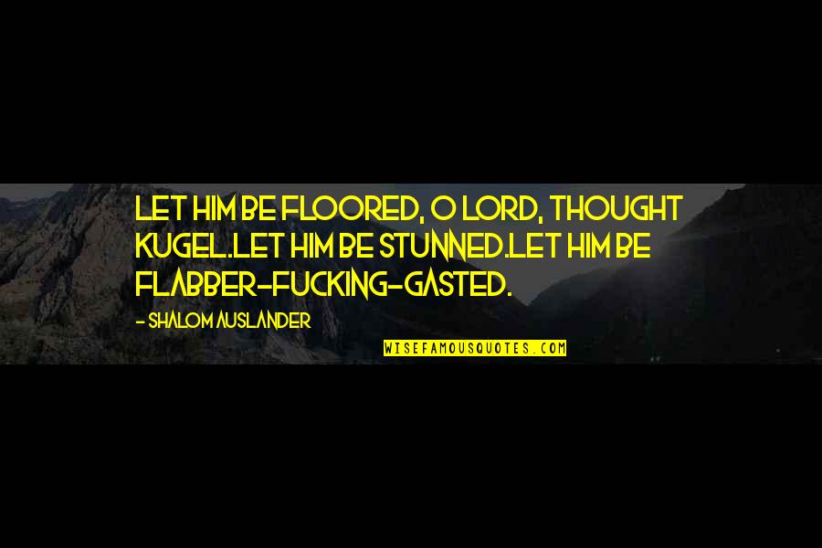 Shalom Quotes By Shalom Auslander: Let him be floored, O Lord, thought Kugel.Let Shalom Quotes By Shalom Auslander: Let him be floored, O Lord, thought Kugel.Let