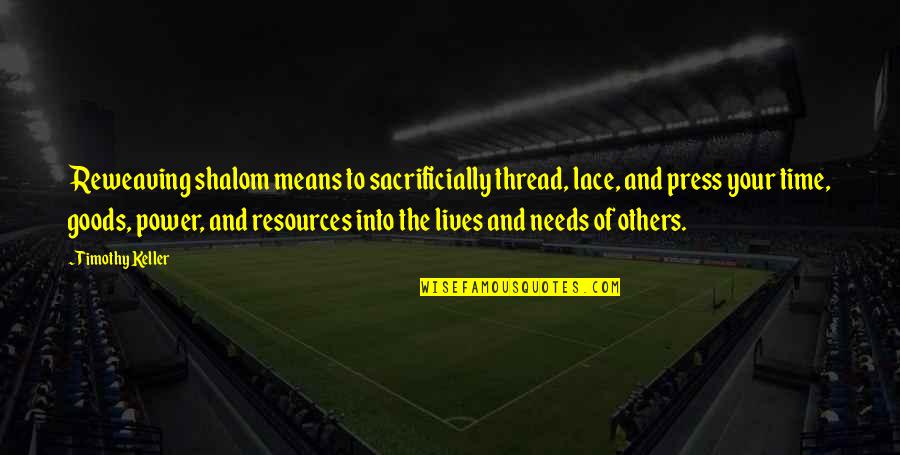 Shalom Quotes By Timothy Keller: Reweaving shalom means to sacrificially thread, lace, and Shalom Quotes By Timothy Keller: Reweaving shalom means to sacrificially thread, lace, and