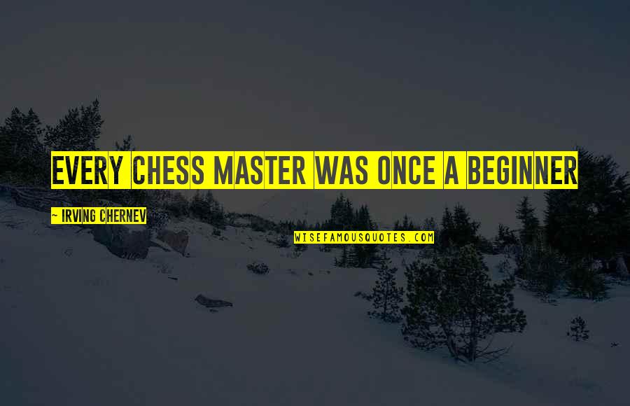Shalome Entertaiment Quotes By Irving Chernev: Every Chess master was once a beginner
