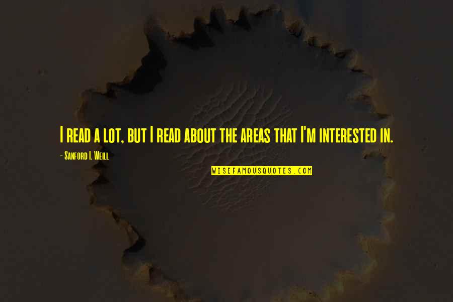 Shalomeasternshore Quotes By Sanford I. Weill: I read a lot, but I read about Shalomeasternshore Quotes By Sanford I. Weill: I read a lot, but I read about