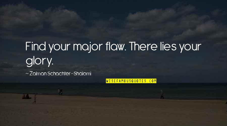 Shalomi M Quotes By Zalman Schachter-Shalomi: Find your major flaw. There lies your glory.