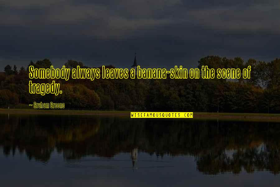 Shalomic Quotes By Graham Greene: Somebody always leaves a banana-skin on the scene Shalomic Quotes By Graham Greene: Somebody always leaves a banana-skin on the scene