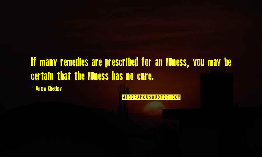 Shalondra Gilbert Quotes By Anton Chekhov: If many remedies are prescribed for an illness, Shalondra Gilbert Quotes By Anton Chekhov: If many remedies are prescribed for an illness,