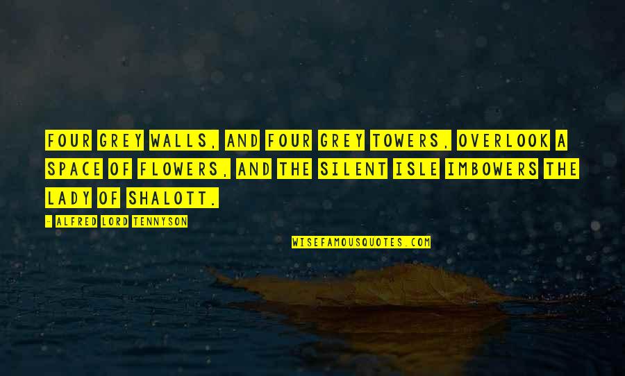 Shalott Quotes By Alfred Lord Tennyson: Four grey walls, and four grey towers, Overlook