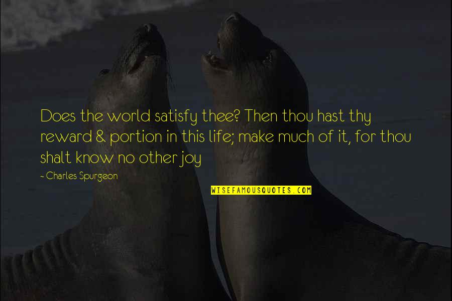 Shalt Quotes By Charles Spurgeon: Does the world satisfy thee? Then thou hast Shalt Quotes By Charles Spurgeon: Does the world satisfy thee? Then thou hast