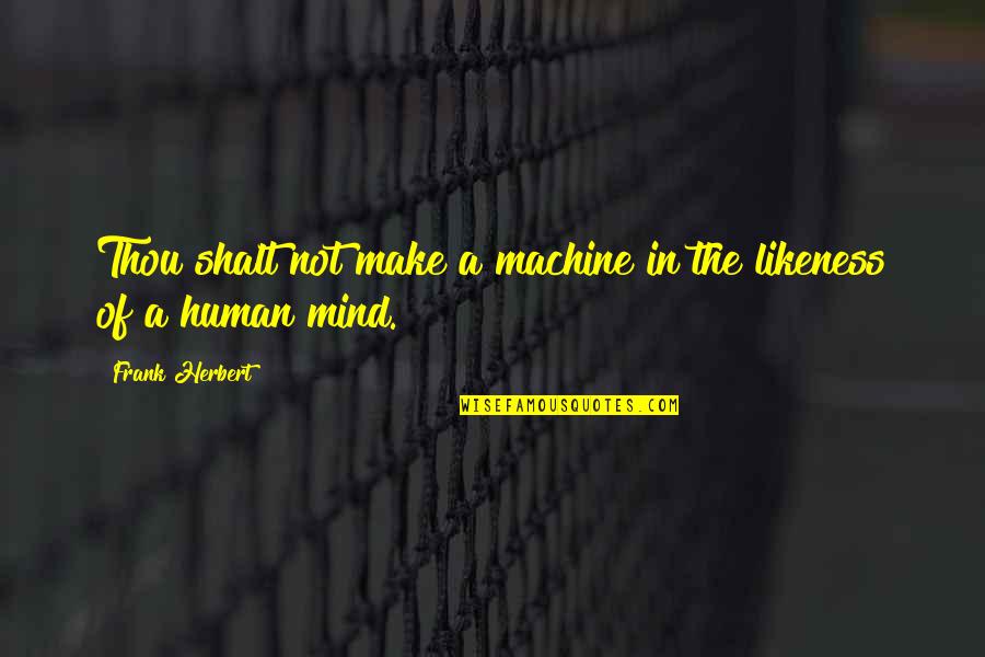 Shalt Quotes By Frank Herbert: Thou shalt not make a machine in the Shalt Quotes By Frank Herbert: Thou shalt not make a machine in the