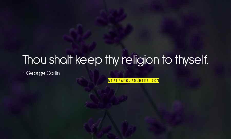 Shalt Quotes By George Carlin: Thou shalt keep thy religion to thyself. Shalt Quotes By George Carlin: Thou shalt keep thy religion to thyself.