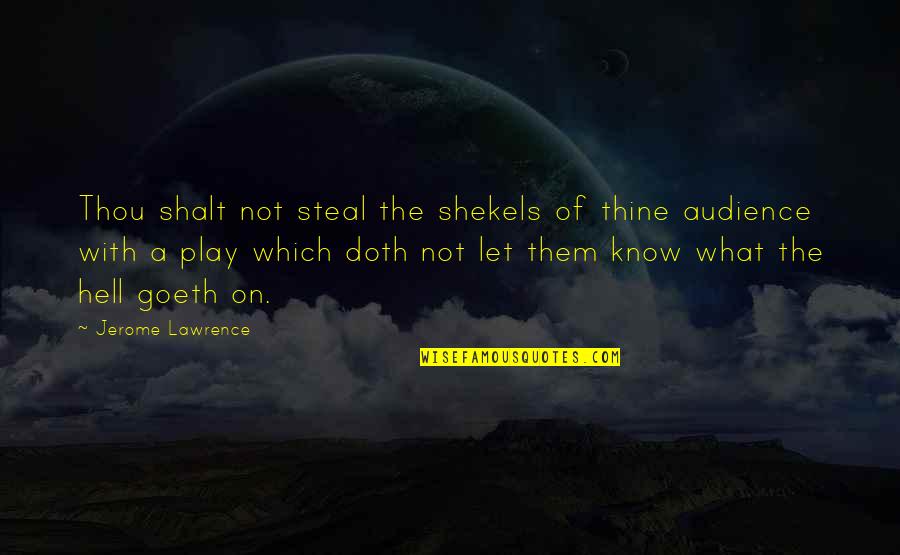 Shalt Quotes By Jerome Lawrence: Thou shalt not steal the shekels of thine Shalt Quotes By Jerome Lawrence: Thou shalt not steal the shekels of thine