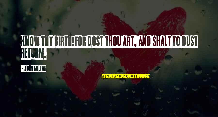 Shalt Quotes By John Milton: Know thy birth!For dost thou art, and shalt
