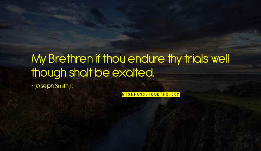 Shalt Quotes By Joseph Smith Jr.: My Brethren if thou endure thy trials well Shalt Quotes By Joseph Smith Jr.: My Brethren if thou endure thy trials well