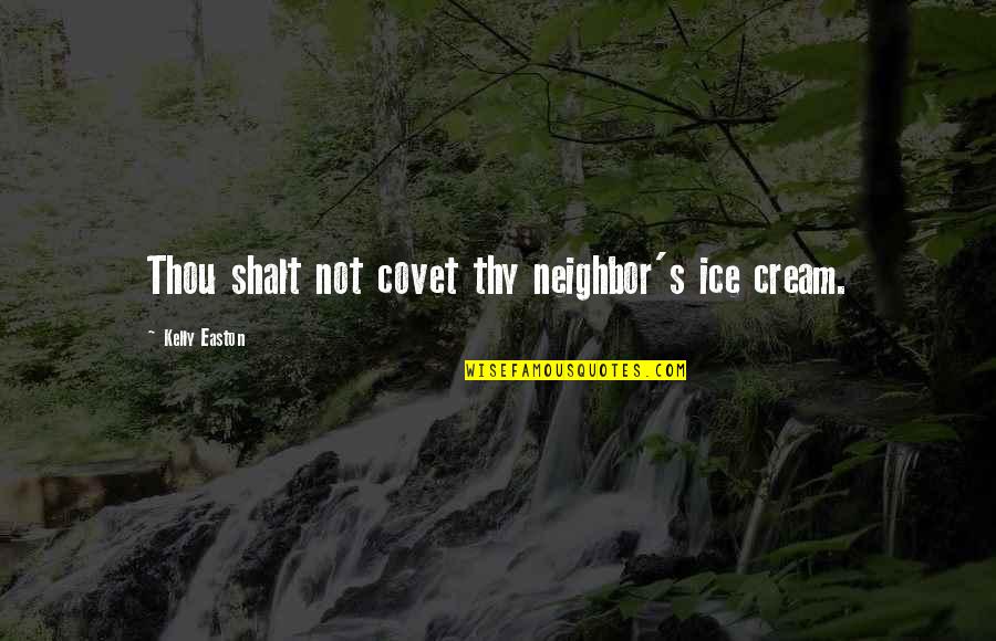 Shalt Quotes By Kelly Easton: Thou shalt not covet thy neighbor's ice cream. Shalt Quotes By Kelly Easton: Thou shalt not covet thy neighbor's ice cream.