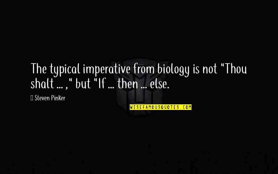 Shalt Quotes By Steven Pinker: The typical imperative from biology is not "Thou Shalt Quotes By Steven Pinker: The typical imperative from biology is not "Thou