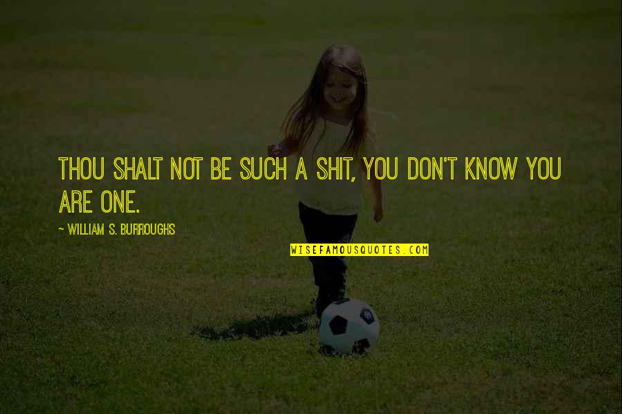 Shalt Quotes By William S. Burroughs: Thou shalt not be such a shit, you Shalt Quotes By William S. Burroughs: Thou shalt not be such a shit, you