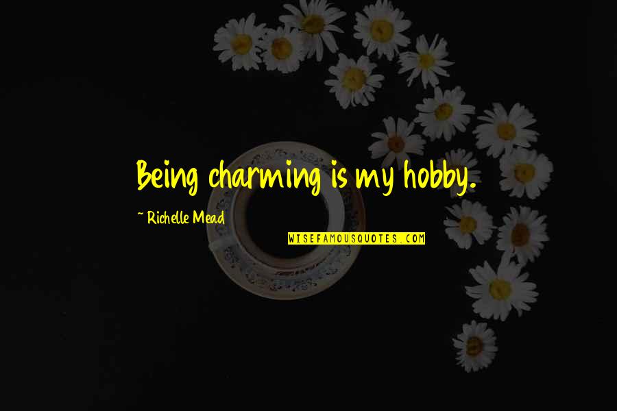 Shalu Kurian Quotes By Richelle Mead: Being charming is my hobby. Shalu Kurian Quotes By Richelle Mead: Being charming is my hobby.