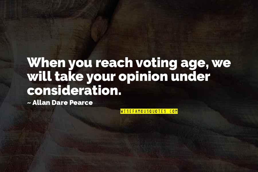 Shalu Menon Quotes By Allan Dare Pearce: When you reach voting age, we will take