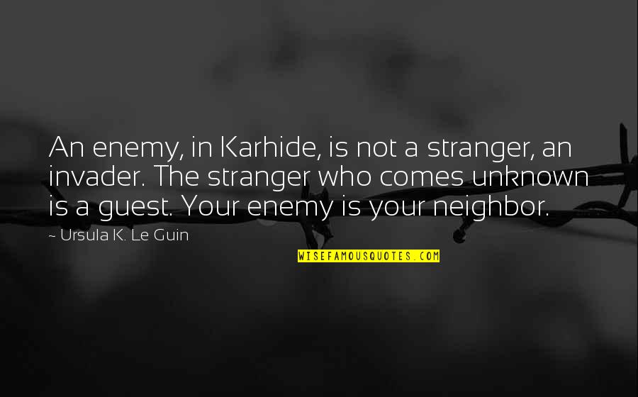 Shalu Menon Quotes By Ursula K. Le Guin: An enemy, in Karhide, is not a stranger,