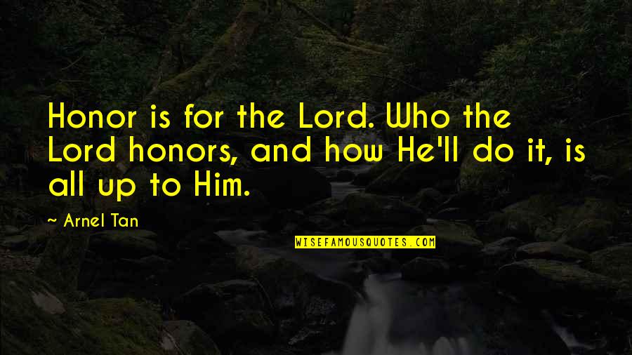 Shalu Shalom Quotes By Arnel Tan: Honor is for the Lord. Who the Lord