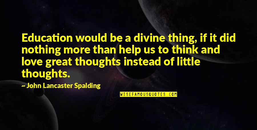 Shalu Shalom Quotes By John Lancaster Spalding: Education would be a divine thing, if it