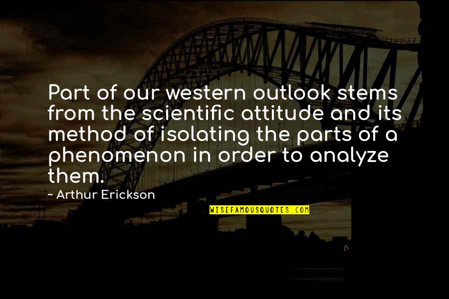 Shalu Shammu Quotes By Arthur Erickson: Part of our western outlook stems from the Shalu Shammu Quotes By Arthur Erickson: Part of our western outlook stems from the