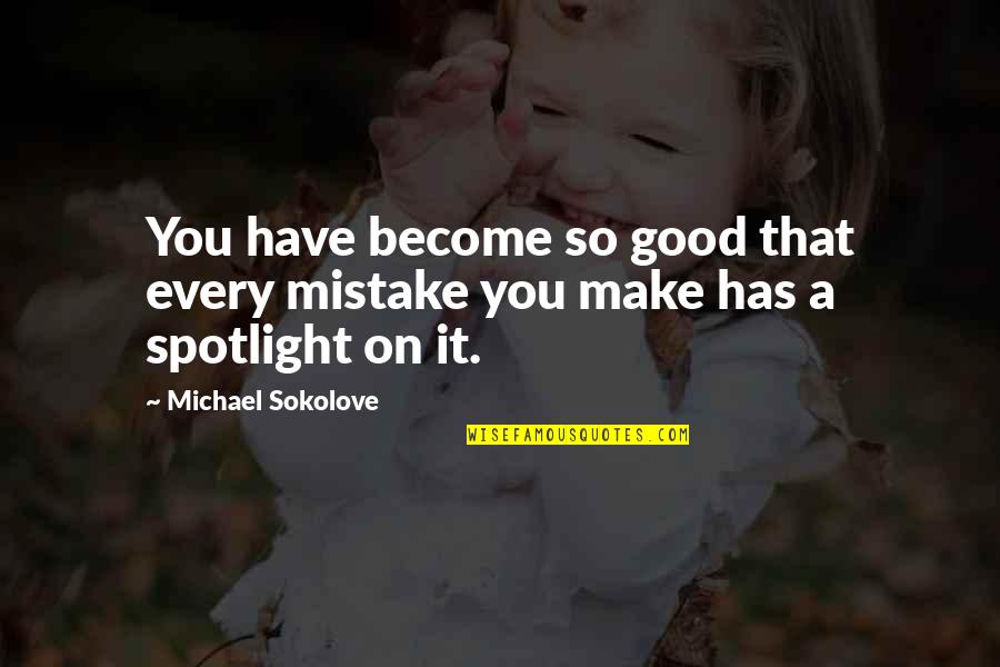 Shalu Shammu Quotes By Michael Sokolove: You have become so good that every mistake Shalu Shammu Quotes By Michael Sokolove: You have become so good that every mistake