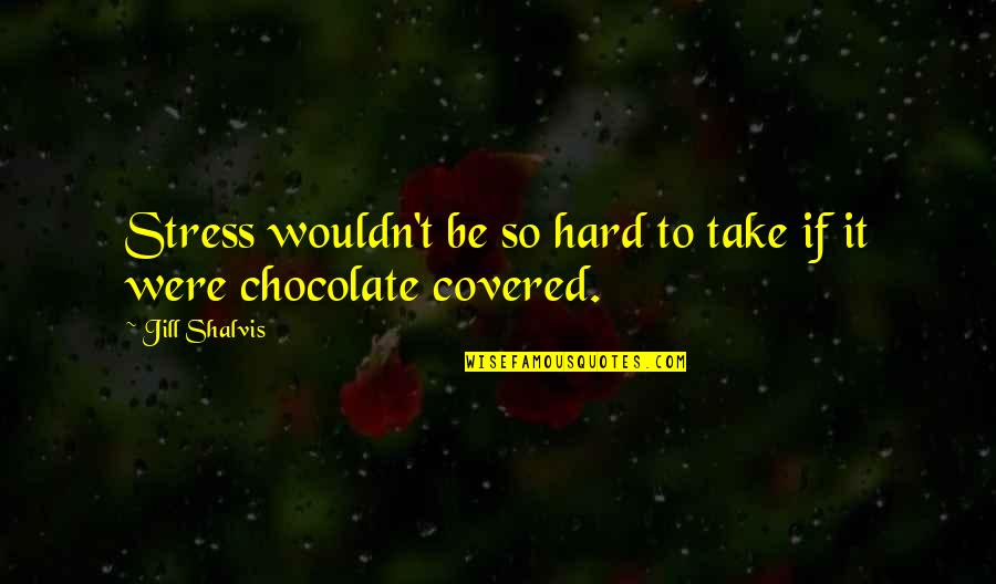 Shalvis Quotes By Jill Shalvis: Stress wouldn't be so hard to take if