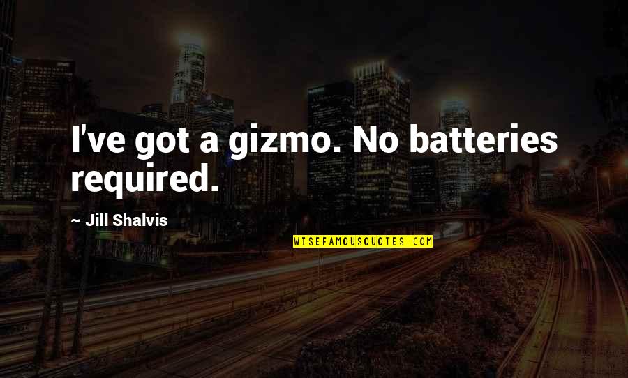 Shalvis Quotes By Jill Shalvis: I've got a gizmo. No batteries required.