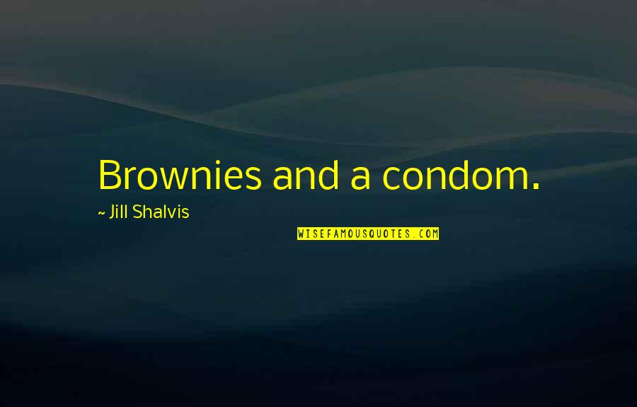 Shalvis Quotes By Jill Shalvis: Brownies and a condom.