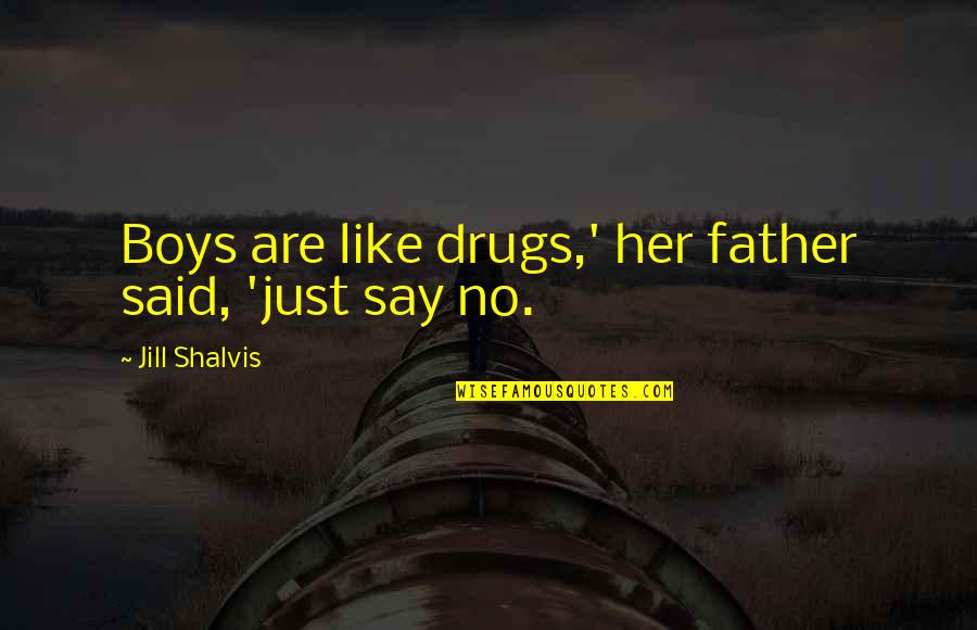 Shalvis Quotes By Jill Shalvis: Boys are like drugs,' her father said, 'just