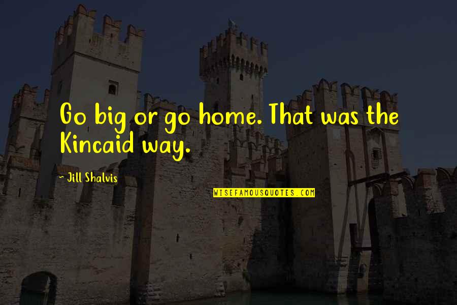 Shalvis Quotes By Jill Shalvis: Go big or go home. That was the