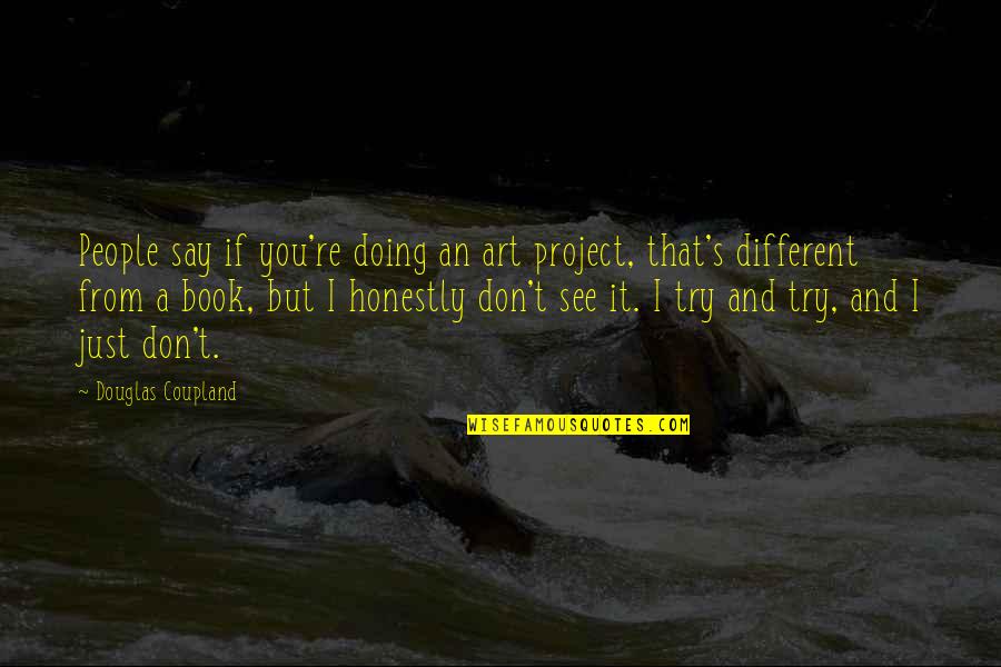 Shalynn Blanton Quotes By Douglas Coupland: People say if you're doing an art project, Shalynn Blanton Quotes By Douglas Coupland: People say if you're doing an art project,