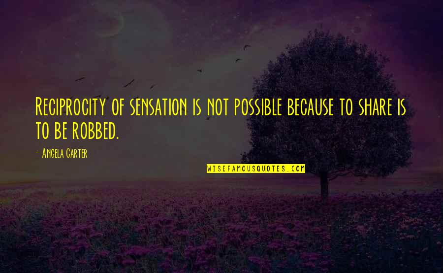 Shalynn Quotes By Angela Carter: Reciprocity of sensation is not possible because to