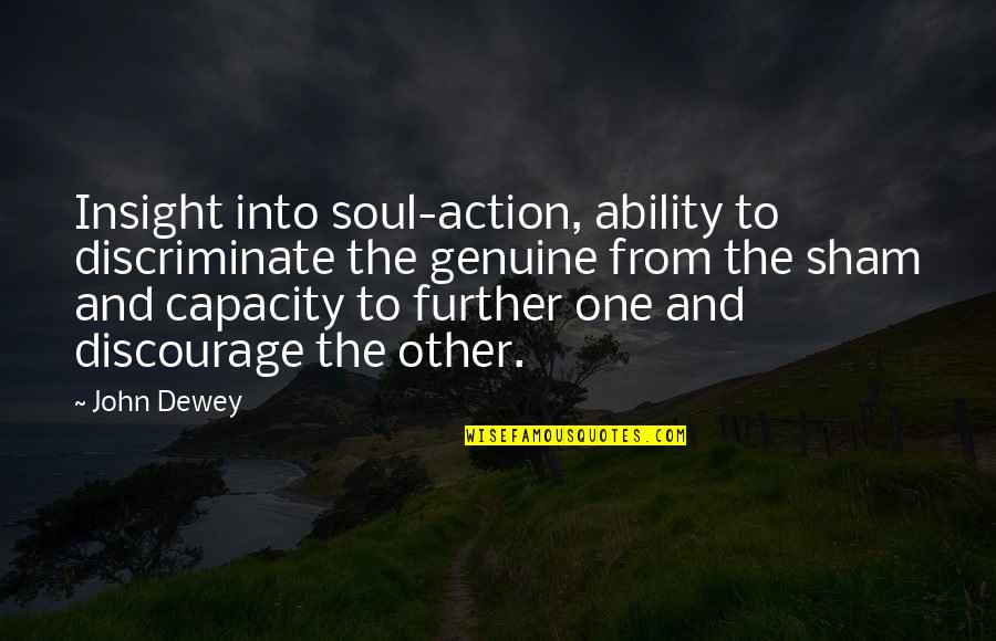 Sham Quotes By John Dewey: Insight into soul-action, ability to discriminate the genuine