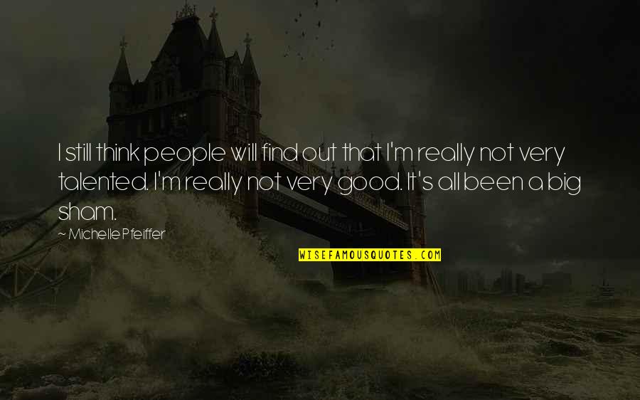 Sham Quotes By Michelle Pfeiffer: I still think people will find out that Sham Quotes By Michelle Pfeiffer: I still think people will find out that