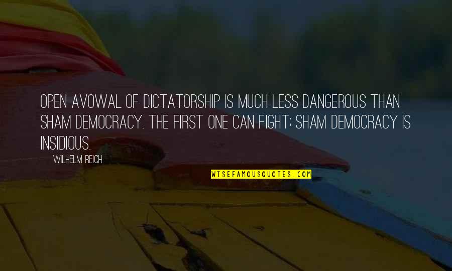 Sham Quotes By Wilhelm Reich: Open avowal of dictatorship is much less dangerous