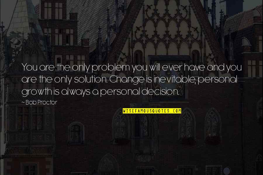 Shama Aur Parwana Quotes By Bob Proctor: You are the only problem you will ever