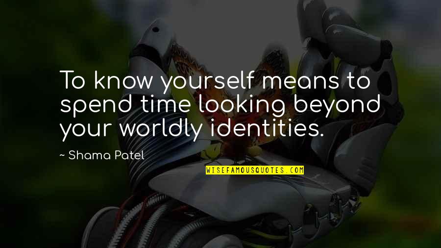 Shama Quotes By Shama Patel: To know yourself means to spend time looking