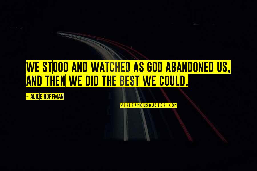 Shamaila Quotes By Alice Hoffman: We stood and watched as God abandoned us,