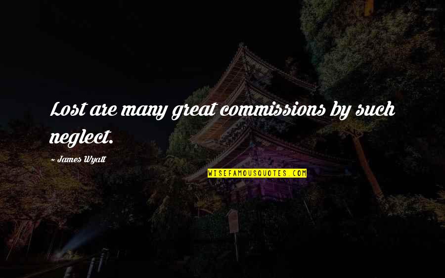 Shamaila Quotes By James Wyatt: Lost are many great commissions by such neglect. Shamaila Quotes By James Wyatt: Lost are many great commissions by such neglect.