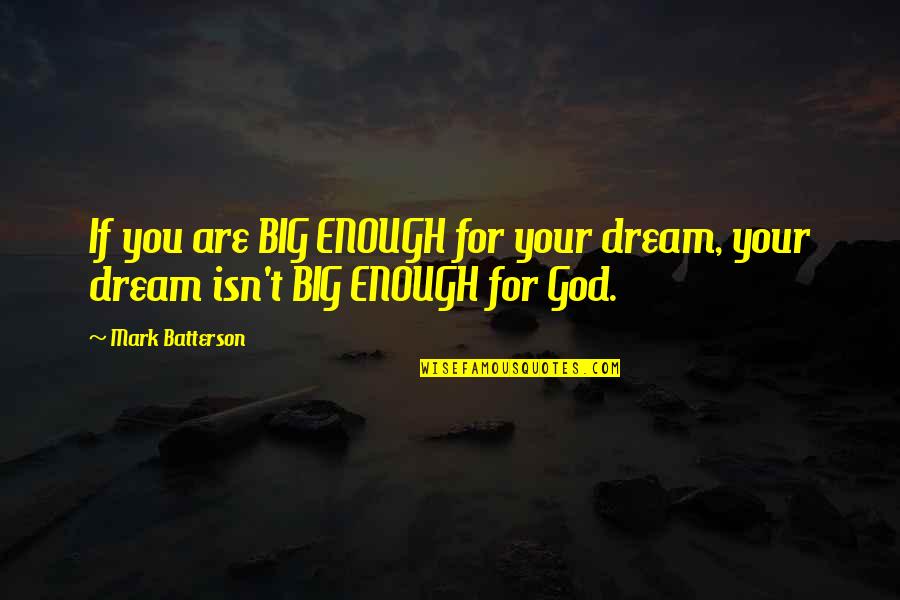 Shamaim Tops Quotes By Mark Batterson: If you are BIG ENOUGH for your dream,