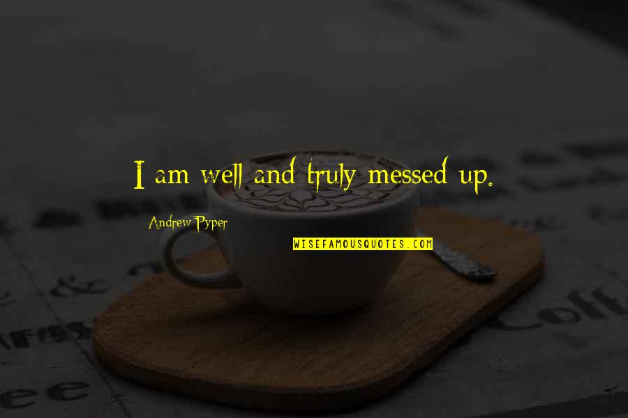 Shamaley Ford Quotes By Andrew Pyper: I am well and truly messed up. Shamaley Ford Quotes By Andrew Pyper: I am well and truly messed up.