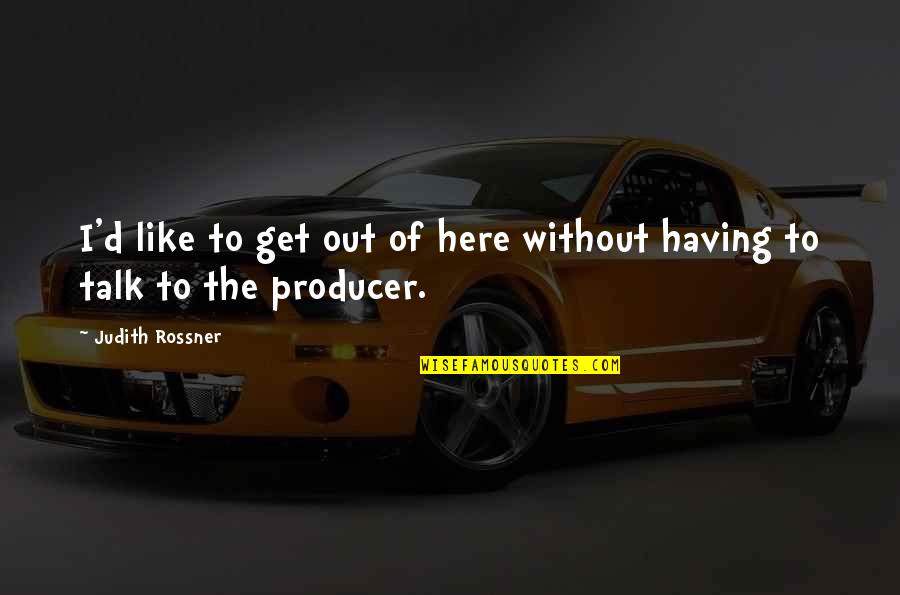 Shamaley Ford Quotes By Judith Rossner: I'd like to get out of here without Shamaley Ford Quotes By Judith Rossner: I'd like to get out of here without