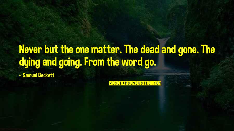 Shamali Online Quotes By Samuel Beckett: Never but the one matter. The dead and