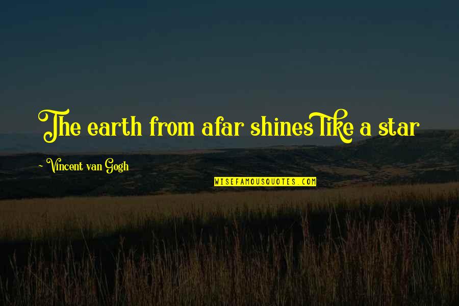 Shamali Online Quotes By Vincent Van Gogh: The earth from afar shines like a star Shamali Online Quotes By Vincent Van Gogh: The earth from afar shines like a star