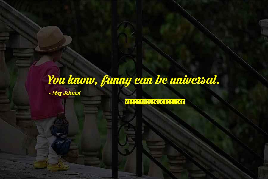 Shamali Singer Quotes By Maz Jobrani: You know, funny can be universal.