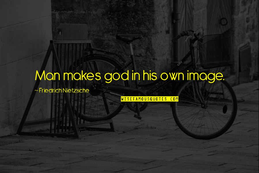Shamama Grand Quotes By Friedrich Nietzsche: Man makes god in his own image. Shamama Grand Quotes By Friedrich Nietzsche: Man makes god in his own image.