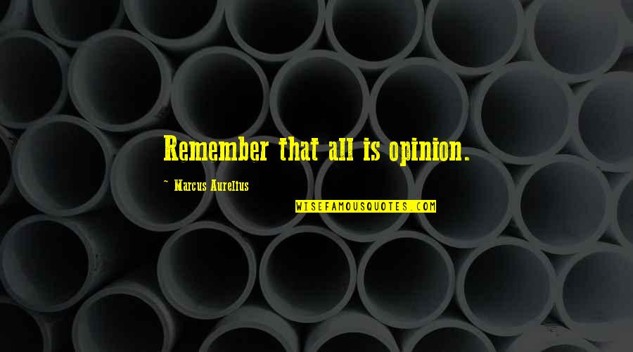 Shamama Manashir Quotes By Marcus Aurelius: Remember that all is opinion. Shamama Manashir Quotes By Marcus Aurelius: Remember that all is opinion.