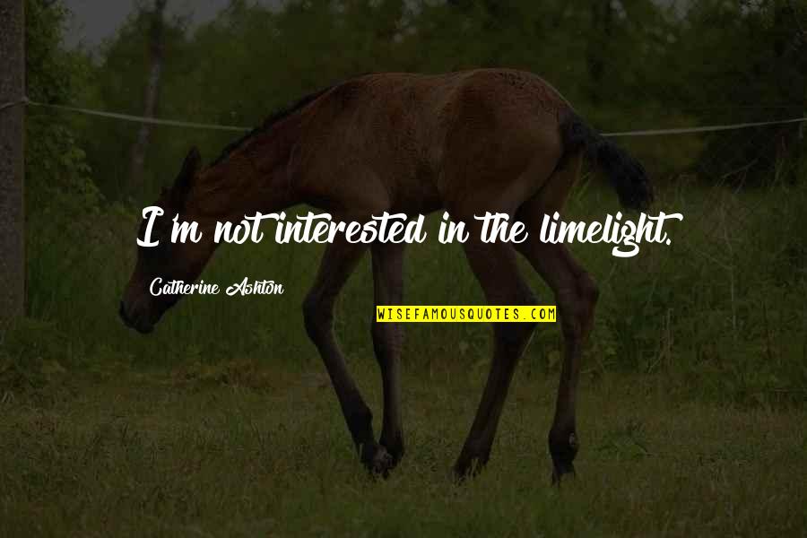 Shaman King Hao Asakura Quotes By Catherine Ashton: I'm not interested in the limelight. Shaman King Hao Asakura Quotes By Catherine Ashton: I'm not interested in the limelight.