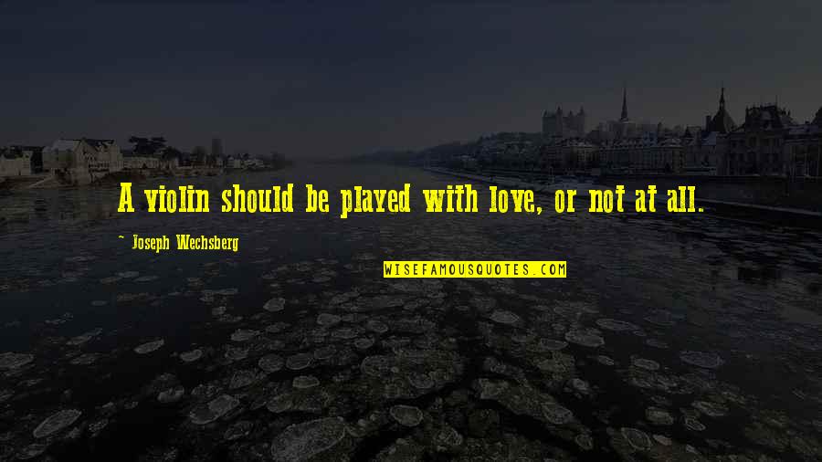 Shaman King Hao Asakura Quotes By Joseph Wechsberg: A violin should be played with love, or Shaman King Hao Asakura Quotes By Joseph Wechsberg: A violin should be played with love, or